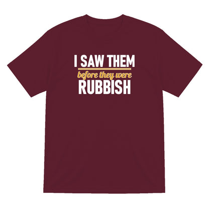 I Saw Them Before They Were Rubbish Funny T-Shirt & Sweatshirt T-Shirt in Maroon