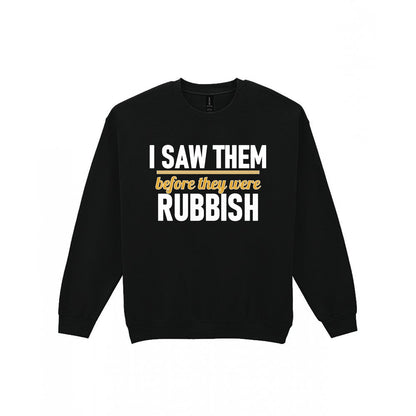 I Saw Them Before They Were Rubbish Funny T-Shirt & Sweatshirt Sweatshirt in Black