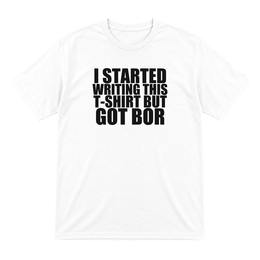 I Started This T-Shirt But Got Bored Funny T-Shirt & Sweatshirt T-Shirt in White