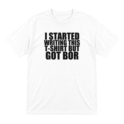 I Started This T-Shirt But Got Bored Funny T-Shirt & Sweatshirt T-Shirt in White