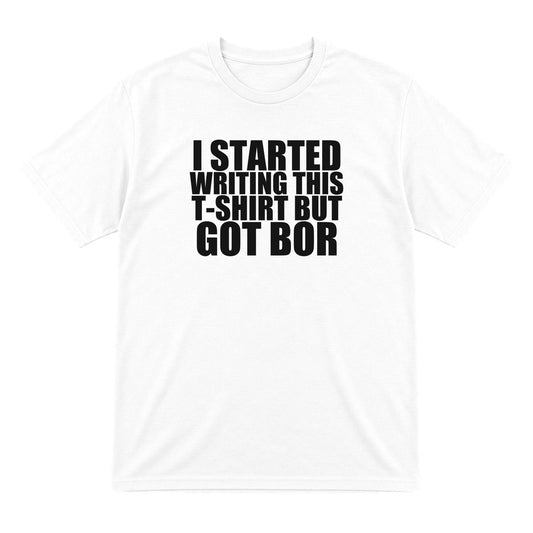 I Started This T-Shirt But Got Bored Funny T-Shirt & Sweatshirt T-Shirt in White