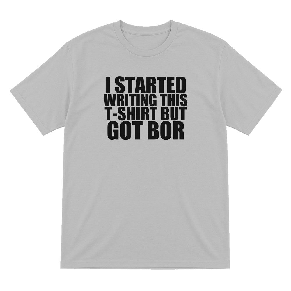 I Started This T-Shirt But Got Bored Funny T-Shirt & Sweatshirt T-Shirt in Sport Grey