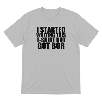 I Started This T-Shirt But Got Bored Funny T-Shirt & Sweatshirt T-Shirt in Sport Grey