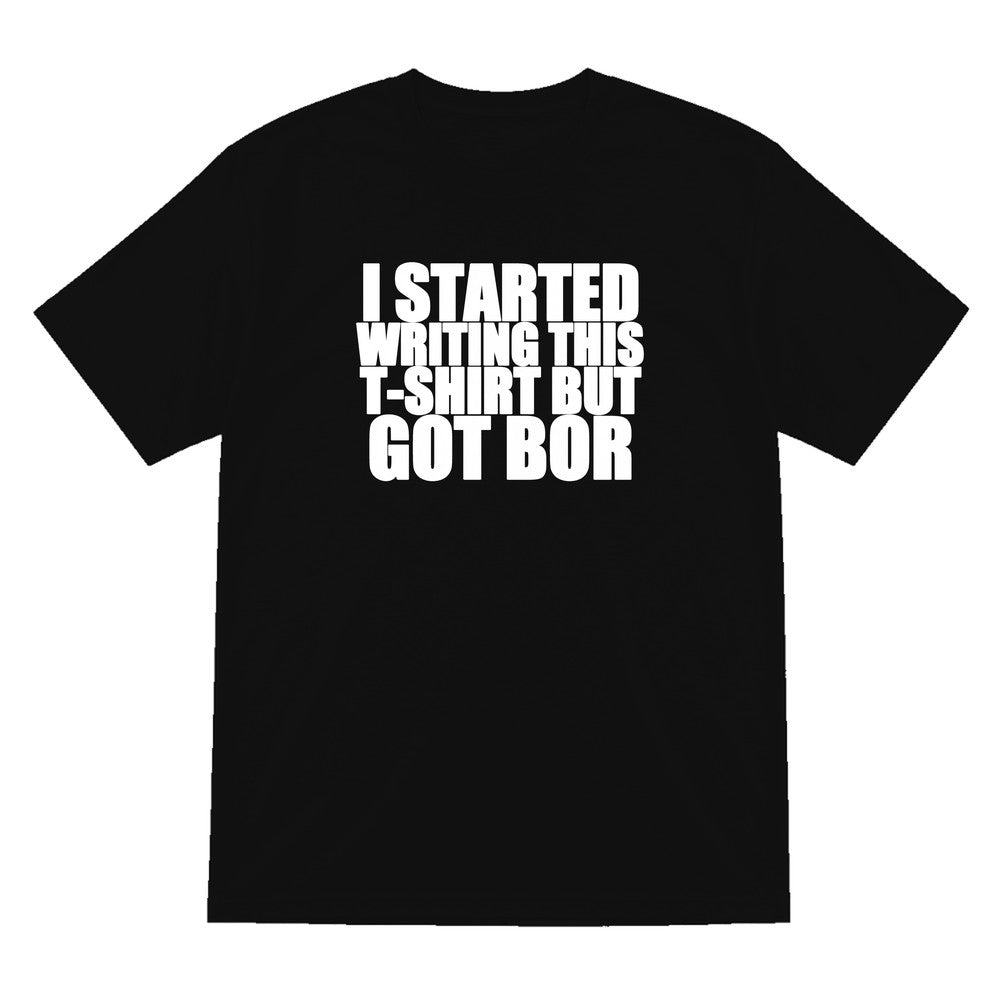 I Started This T-Shirt But Got Bored Funny T-Shirt & Sweatshirt T-Shirt in Black