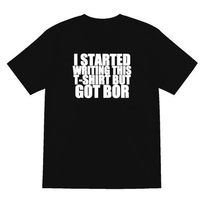 I Started This T-Shirt But Got Bored Funny T-Shirt & Sweatshirt T-Shirt in Black