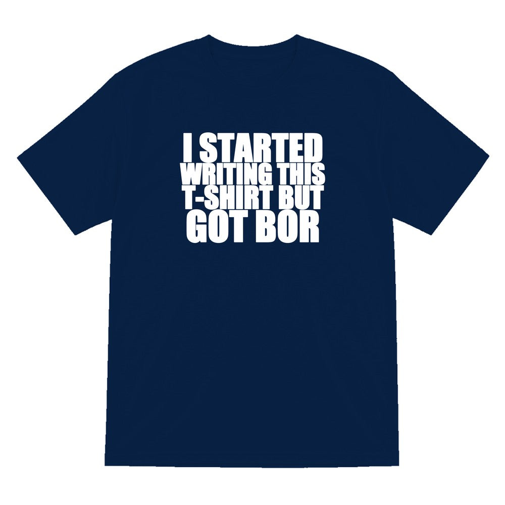 I Started This T-Shirt But Got Bored Funny T-Shirt & Sweatshirt T-Shirt in Navy