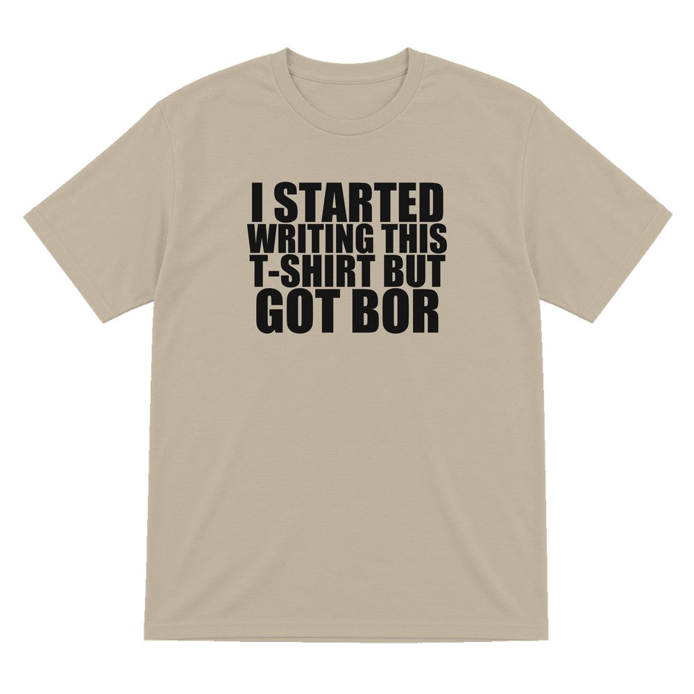 I Started This T-Shirt But Got Bored Funny T-Shirt & Sweatshirt T-Shirt in Sand