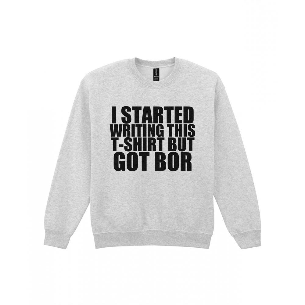 I Started This T-Shirt But Got Bored Funny T-Shirt & Sweatshirt Sweatshirt in Sport Grey