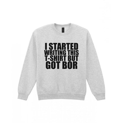 I Started This T-Shirt But Got Bored Funny T-Shirt & Sweatshirt Sweatshirt in Sport Grey