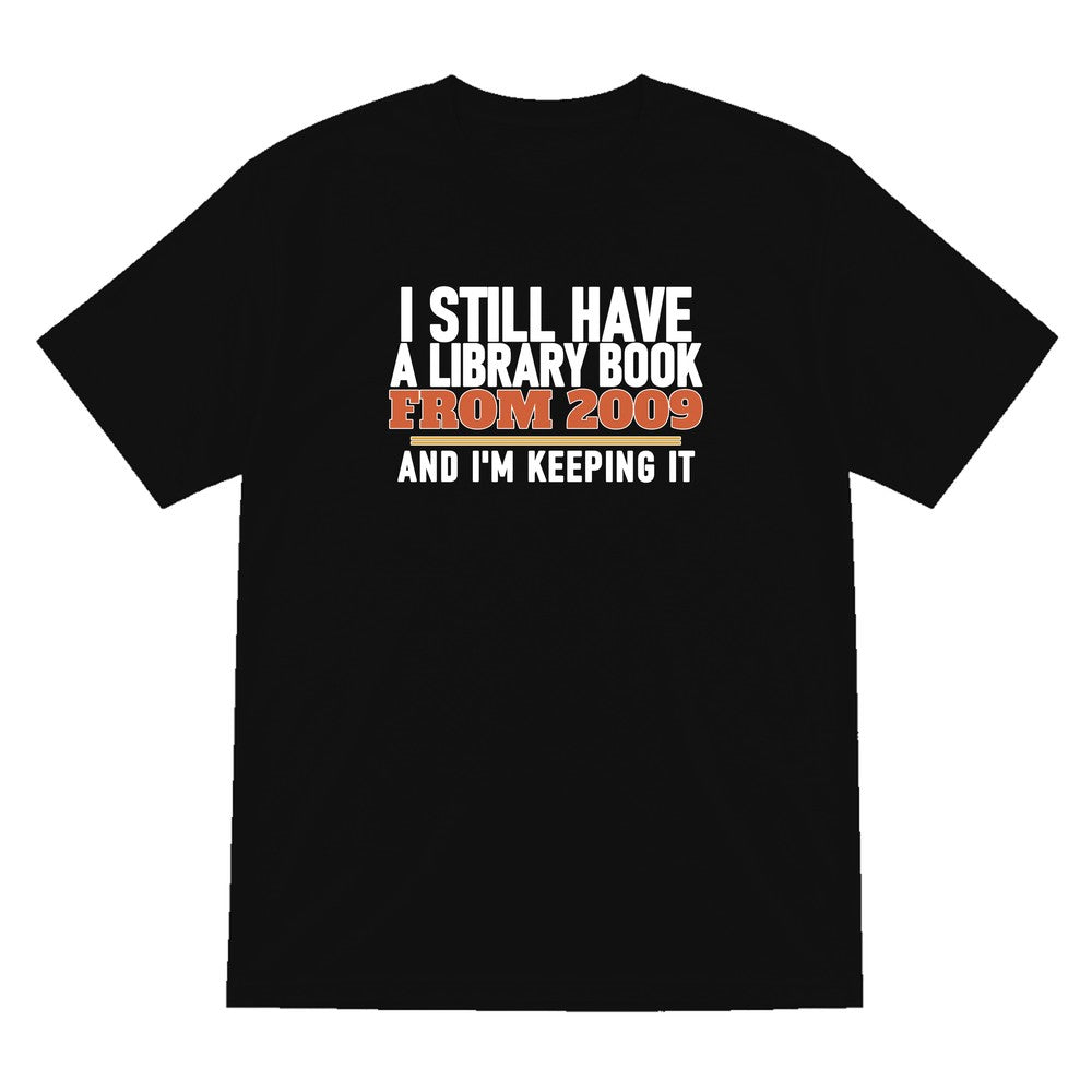I Still Have A Library Book From 2009 And I'm Keeping It Funny T-Shirt & Sweatshirt T-Shirt in Black