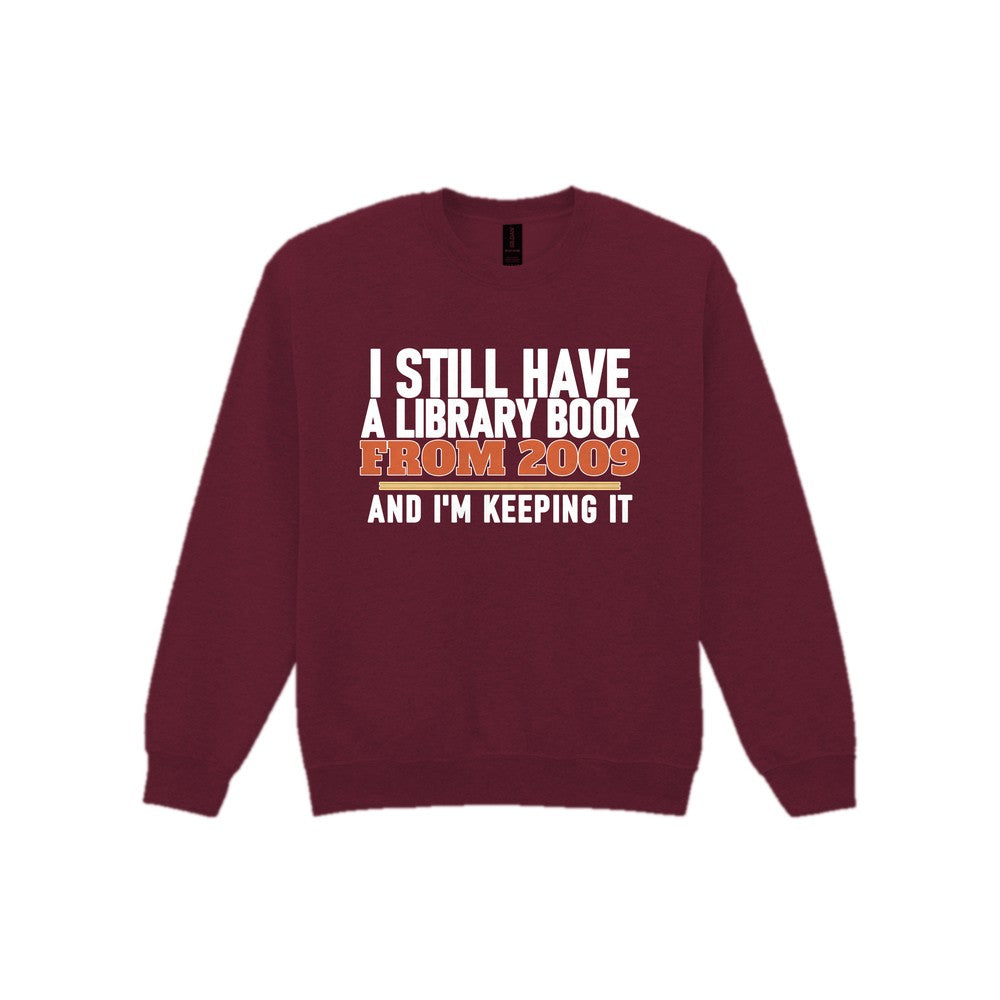 I Still Have A Library Book From 2009 And I'm Keeping It Funny T-Shirt & Sweatshirt Sweatshirt in Maroon