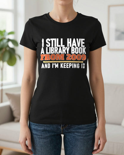 I Still Have A Library Book From 2009 And I'm Keeping It Funny T-Shirt & Sweatshirt worn