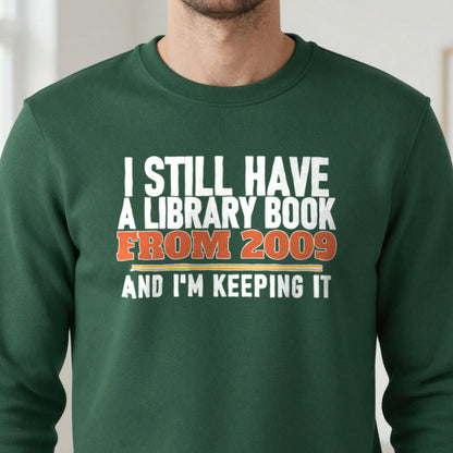I Still Have A Library Book From 2009 And I'm Keeping It Funny T-Shirt & Sweatshirt in another colour