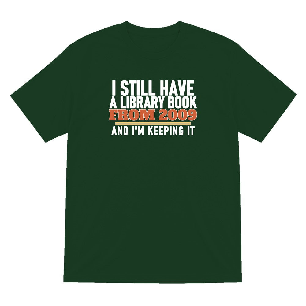 I Still Have A Library Book From 2009 And I'm Keeping It Funny T-Shirt & Sweatshirt T-Shirt in Forest Green