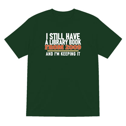 I Still Have A Library Book From 2009 And I'm Keeping It Funny T-Shirt & Sweatshirt T-Shirt in Forest Green