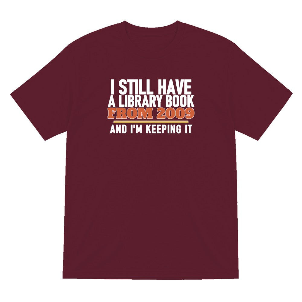 I Still Have A Library Book From 2009 And I'm Keeping It Funny T-Shirt & Sweatshirt T-Shirt in Maroon