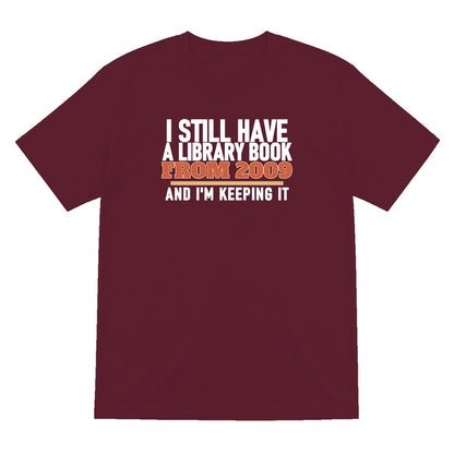 I Still Have A Library Book From 2009 And I'm Keeping It Funny T-Shirt & Sweatshirt T-Shirt in Maroon