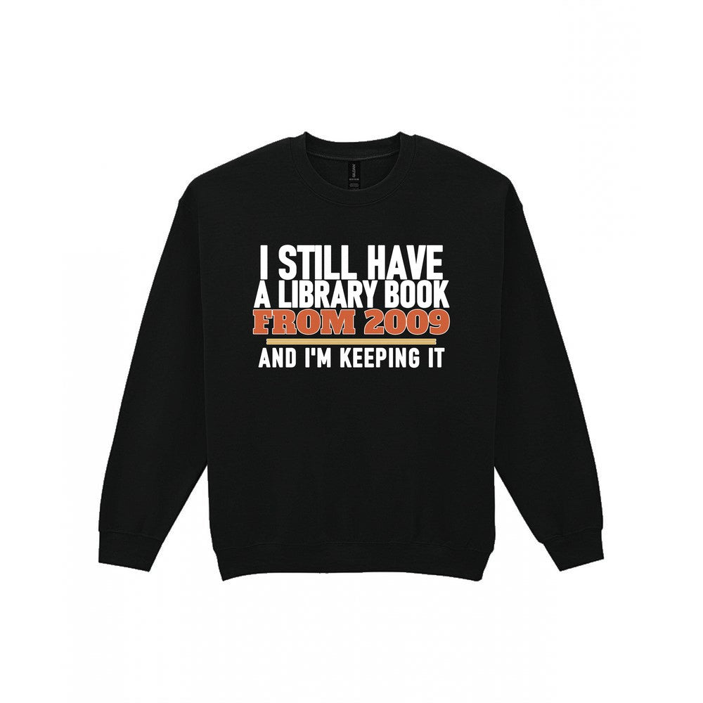 I Still Have A Library Book From 2009 And I'm Keeping It Funny T-Shirt & Sweatshirt Sweatshirt in Black