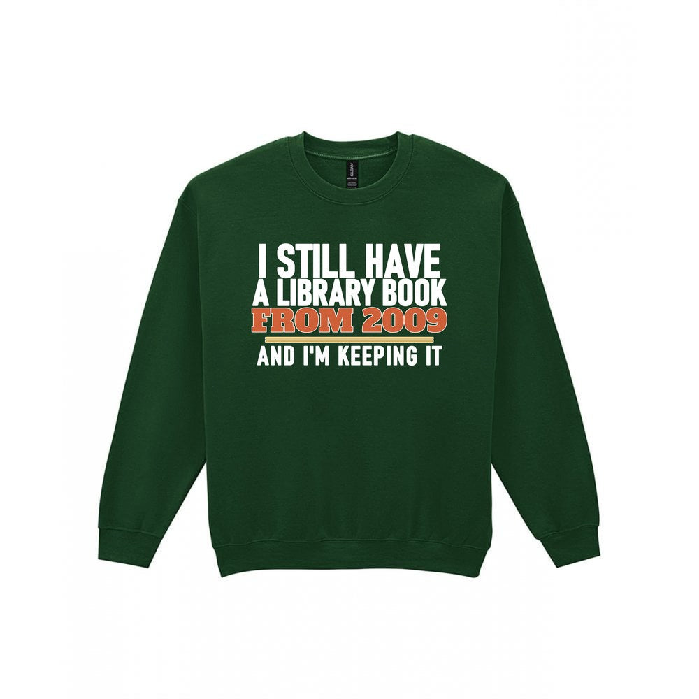 I Still Have A Library Book From 2009 And I'm Keeping It Funny T-Shirt & Sweatshirt Sweatshirt in Forest Green