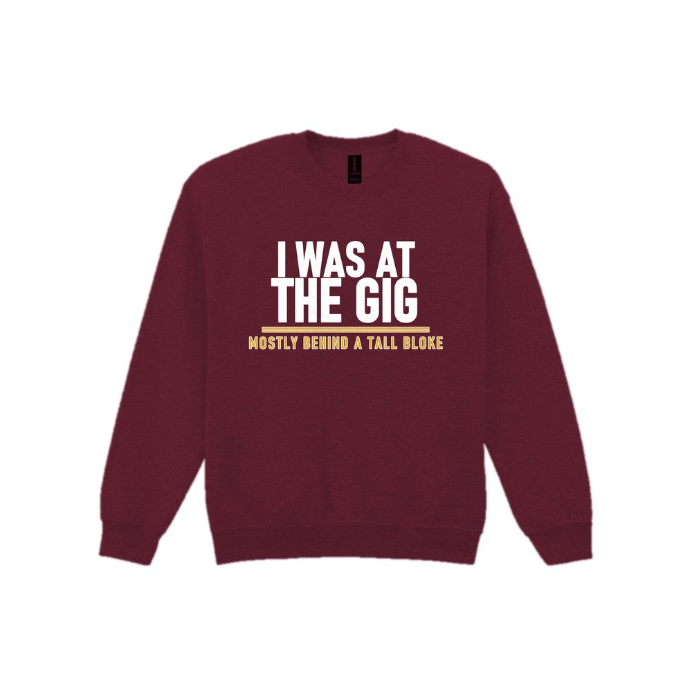 I Was At The Gig Mostly Behind A Tall Bloke Funny T-Shirt & Sweatshirt Sweatshirt in Maroon