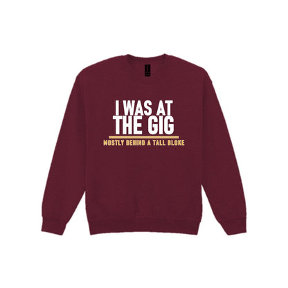 I Was At The Gig Mostly Behind A Tall Bloke Funny T-Shirt & Sweatshirt Sweatshirt in Maroon