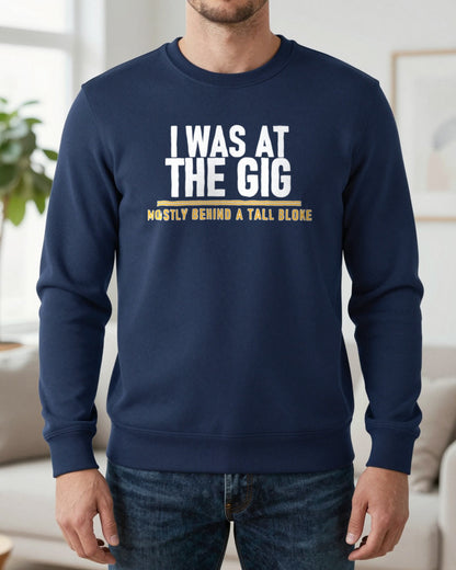 I Was At The Gig Mostly Behind A Tall Bloke Funny T-Shirt & Sweatshirt worn