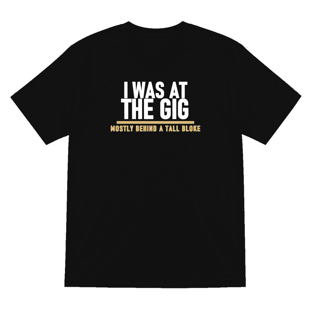 I Was At The Gig Mostly Behind A Tall Bloke Funny T-Shirt & Sweatshirt T-Shirt in Black