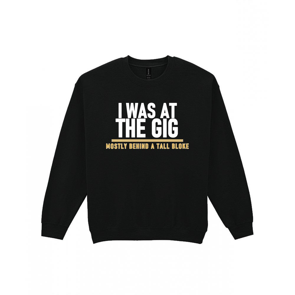 I Was At The Gig Mostly Behind A Tall Bloke Funny T-Shirt & Sweatshirt Sweatshirt in Black