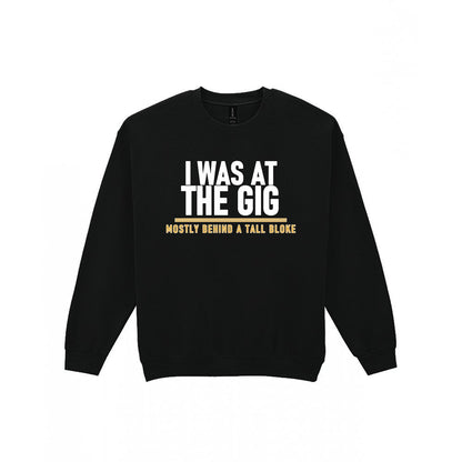 I Was At The Gig Mostly Behind A Tall Bloke Funny T-Shirt & Sweatshirt Sweatshirt in Black