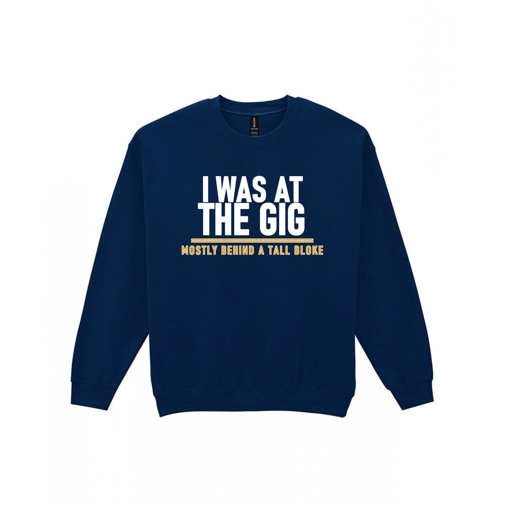 I Was At The Gig Mostly Behind A Tall Bloke Funny T-Shirt & Sweatshirt Sweatshirt in Navy