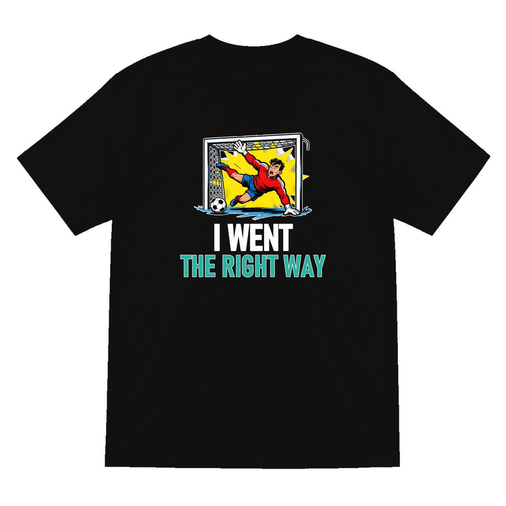 I Went The Right Way Funny Goalkeeper T-Shirt & Sweatshirt T-Shirt in Black