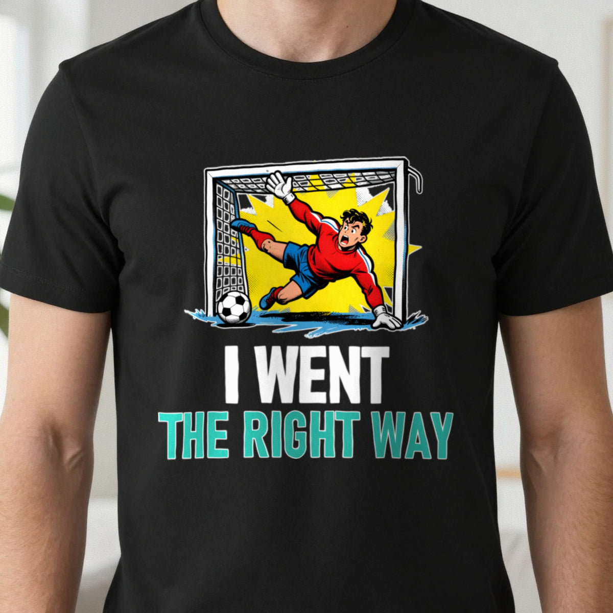 I Went The Right Way Funny Goalkeeper T-Shirt & Sweatshirt close-up