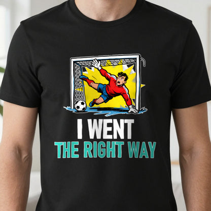 I Went The Right Way Funny Goalkeeper T-Shirt & Sweatshirt close-up
