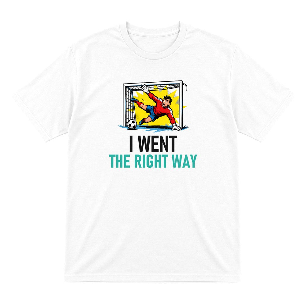 I Went The Right Way Funny Goalkeeper T-Shirt & Sweatshirt T-Shirt in White
