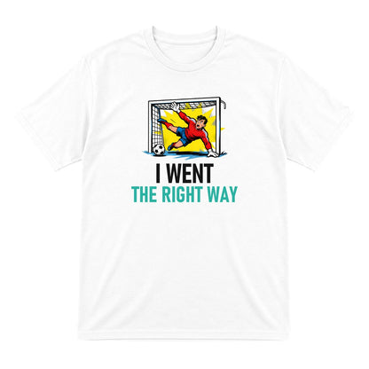 I Went The Right Way Funny Goalkeeper T-Shirt & Sweatshirt T-Shirt in White