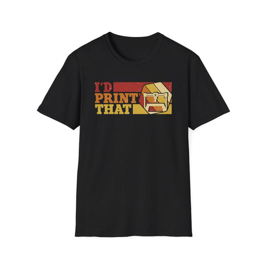 I'd Print That - Funny 3D Printing T-Shirt - funny t-shirt by Cheeky Business