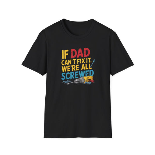 If Dad Can’t Fix It We’re All Screwed T-Shirt - funny t-shirt by Cheeky Business