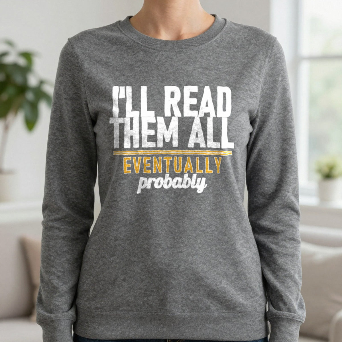 I'll Read Them All Eventually Probably Funny T-Shirt & Sweatshirt in Charcoal, worn, our photo