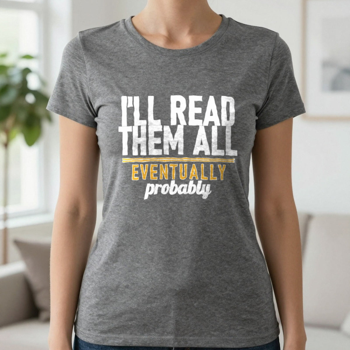 I'll Read Them All Eventually Probably Funny T-Shirt & Sweatshirt in Charcoal, worn, our photo