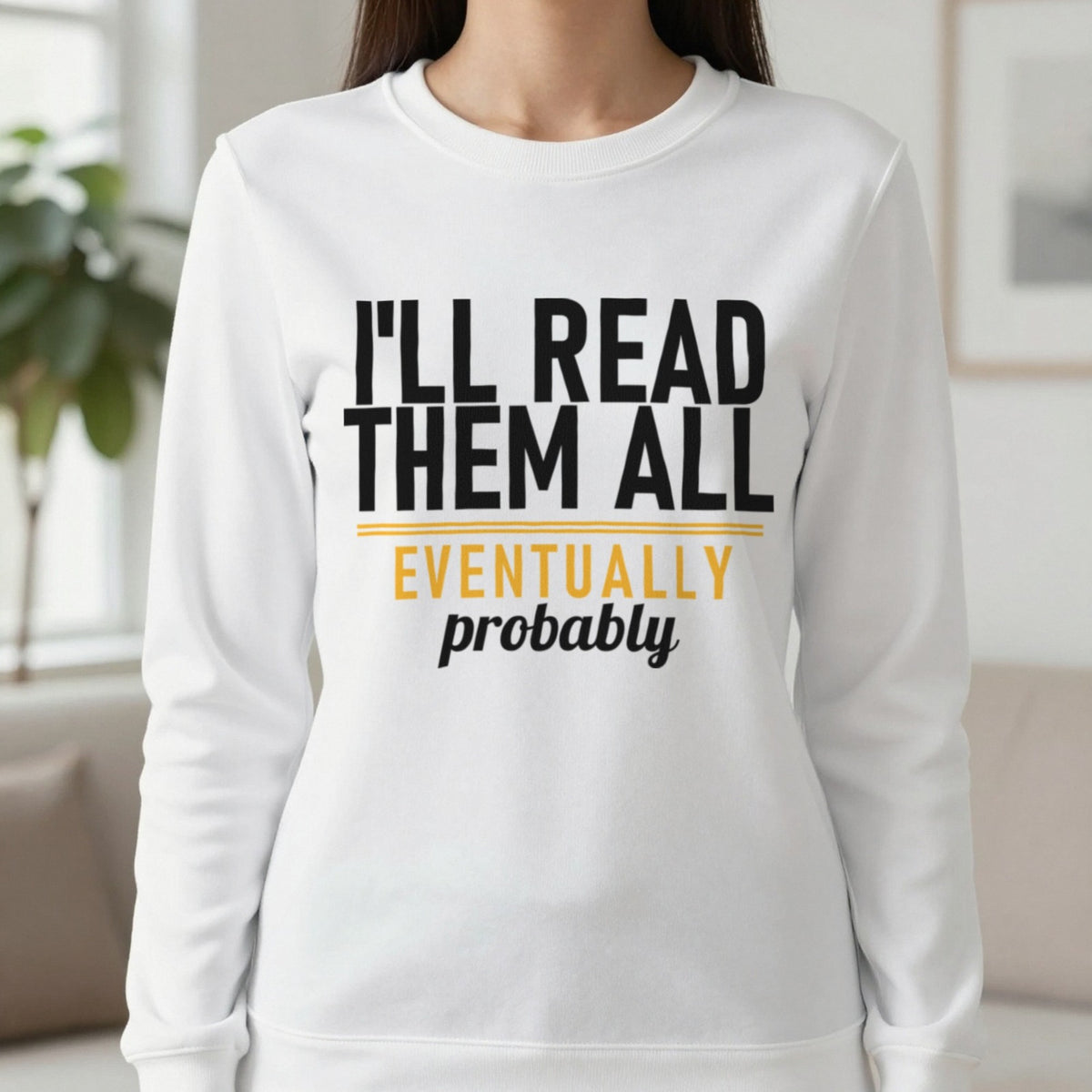 I'll Read Them All Eventually Probably Funny T-Shirt & Sweatshirt in White, worn, our photo