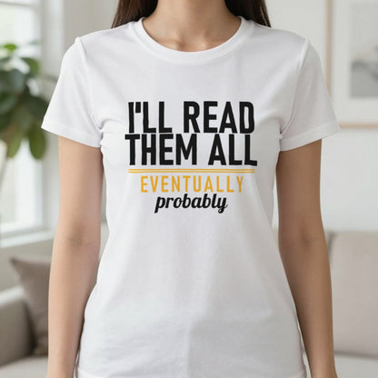 I'll Read Them All Eventually Probably Funny T-Shirt & Sweatshirt in White, worn, our photo