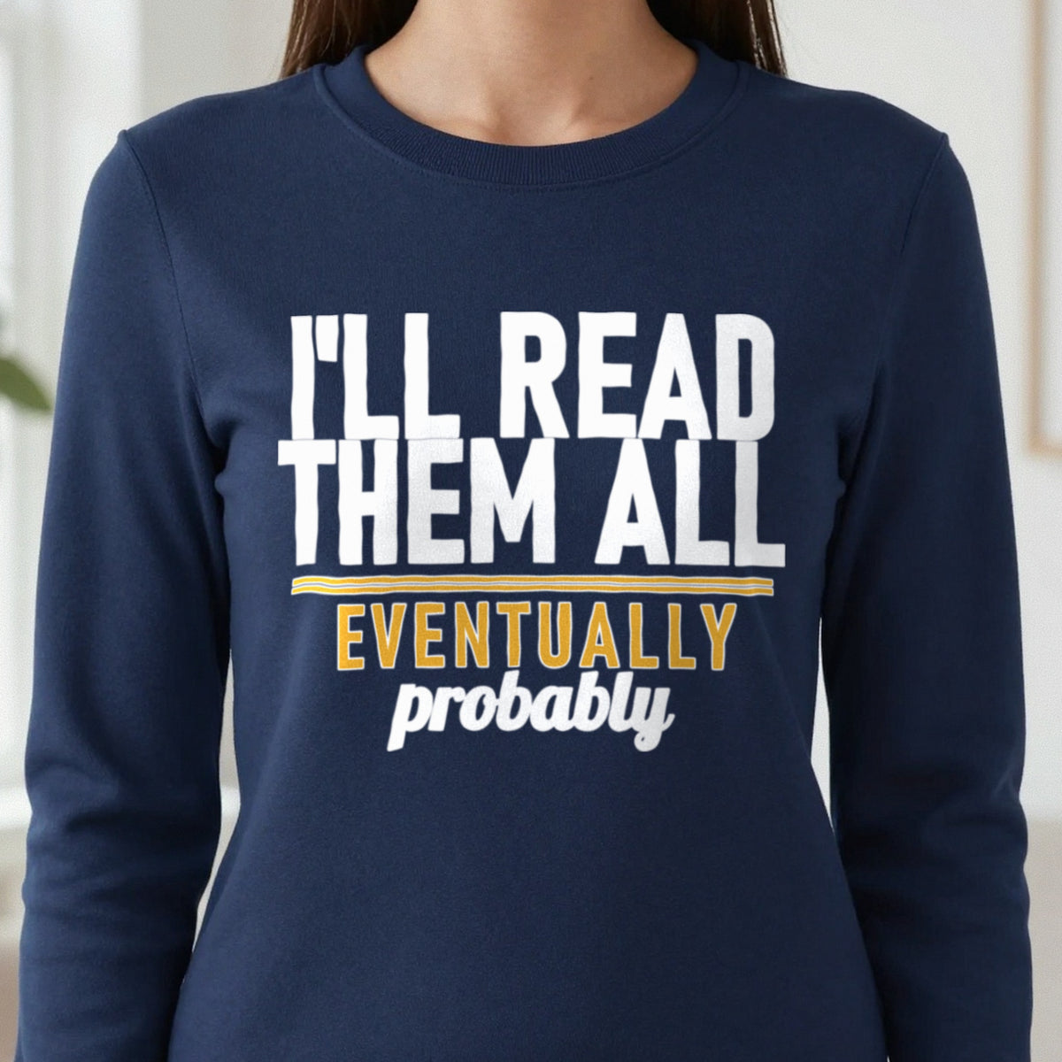 I'll Read Them All Eventually Probably Funny T-Shirt & Sweatshirt close-up