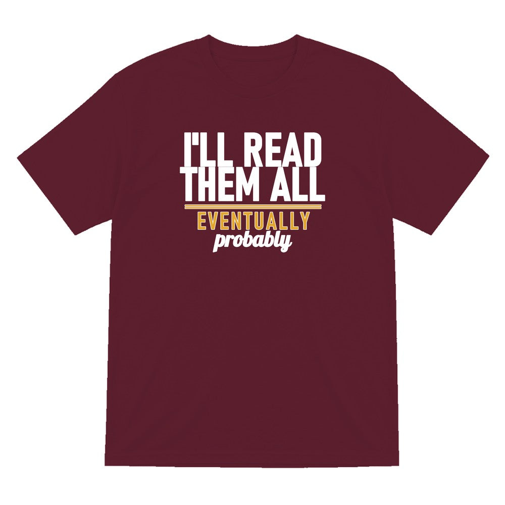 I'll Read Them All Eventually Probably Funny T-Shirt & Sweatshirt T-Shirt in Maroon