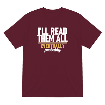 I'll Read Them All Eventually Probably Funny T-Shirt & Sweatshirt T-Shirt in Maroon