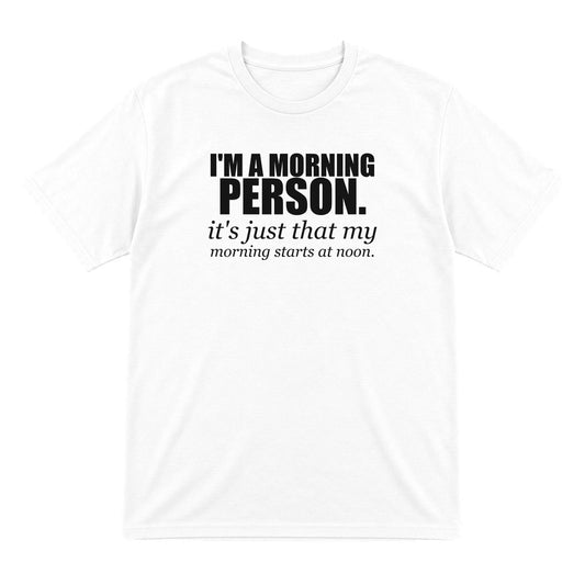 I'm A Morning Person Funny T-Shirt & Sweatshirt T-Shirt in White
