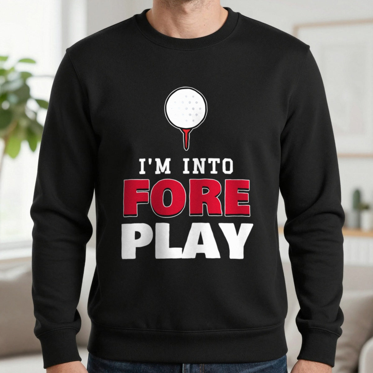 I'm Into Fore Play Funny Golf T-Shirt & Sweatshirt in Black (Sweatshirt), worn, our photo