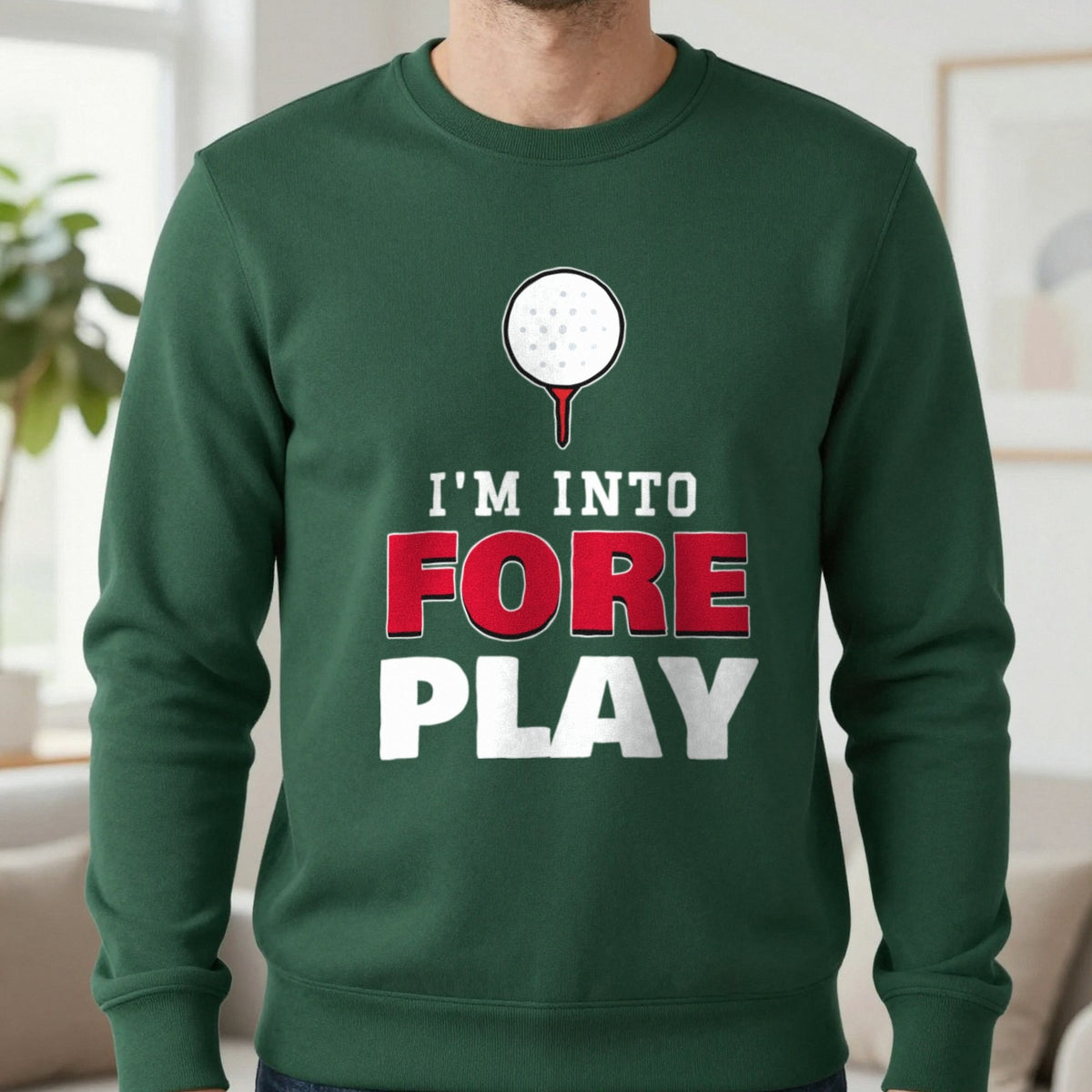 I'm Into Fore Play Funny Golf T-Shirt & Sweatshirt in Forest Green (Sweatshirt), worn, our photo