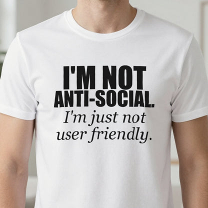 I'm Not Anti-Social I'm Just Not User Friendly Funny T-Shirt & Sweatshirt close-up