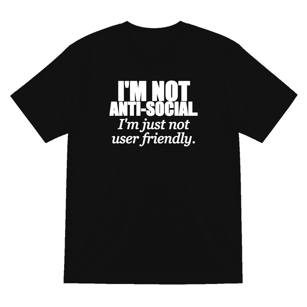 I'm Not Anti-Social I'm Just Not User Friendly Funny T-Shirt & Sweatshirt T-Shirt in Black