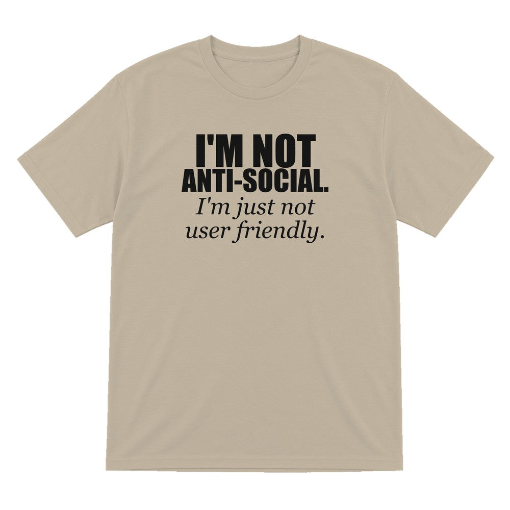 I'm Not Anti-Social I'm Just Not User Friendly Funny T-Shirt & Sweatshirt T-Shirt in Sand